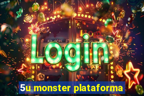 5u monster plataforma